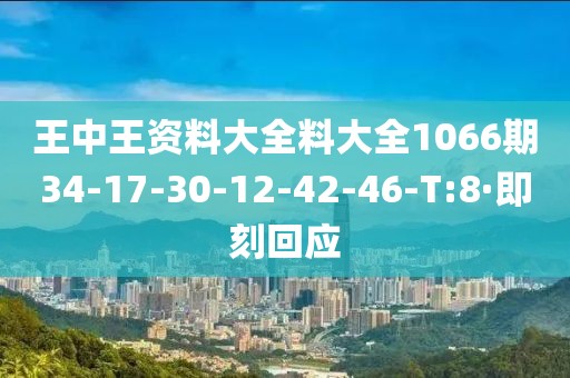 王中王資料大全料大全1066期34-17-30-12-42-46-T:8·即刻回應(yīng)