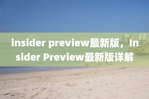 insider preview最新版，Insider Preview最新版詳解