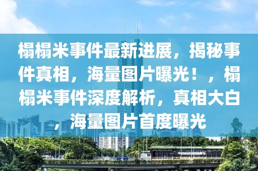 榻榻米事件最新進(jìn)展，揭秘事件真相，海量圖片曝光！，榻榻米事件深度解析，真相大白，海量圖片首度曝光