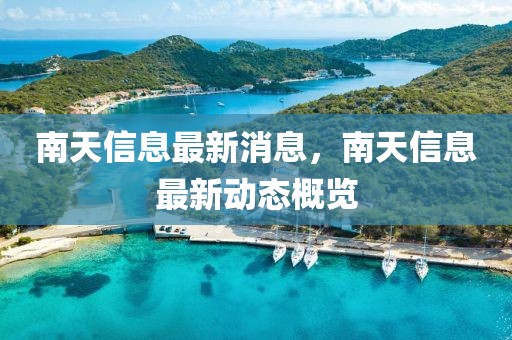 南天信息最新消息，南天信息最新動(dòng)態(tài)概覽