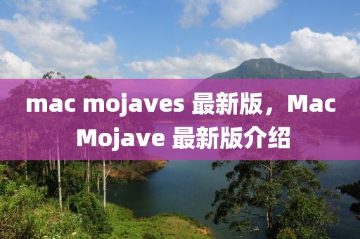 mac mojaves 最新版，Mac Mojave 最新版介紹