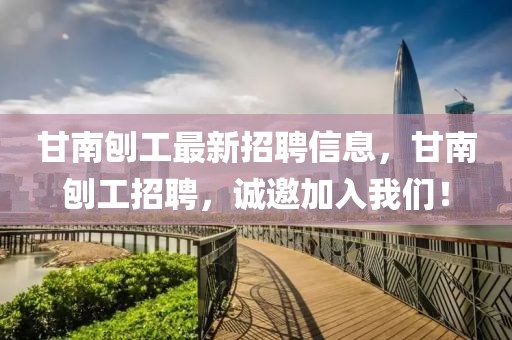 甘南刨工最新招聘信息，甘南刨工招聘，誠邀加入我們！