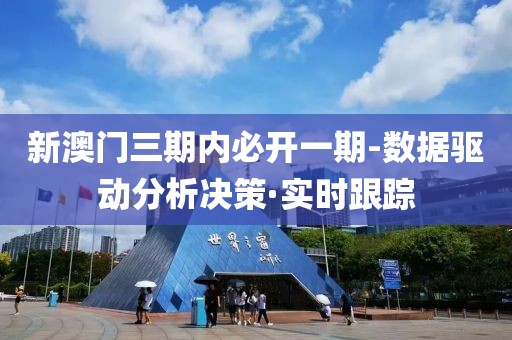 新澳門(mén)三期內(nèi)必開(kāi)一期-數(shù)據(jù)驅(qū)動(dòng)分析決策·實(shí)時(shí)跟蹤
