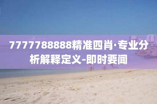 7777788888精準四肖·專業(yè)分析解釋定義-即時要聞