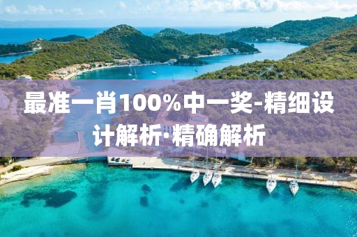 最準(zhǔn)一肖100%中一獎-精細(xì)設(shè)計解析·精確解析