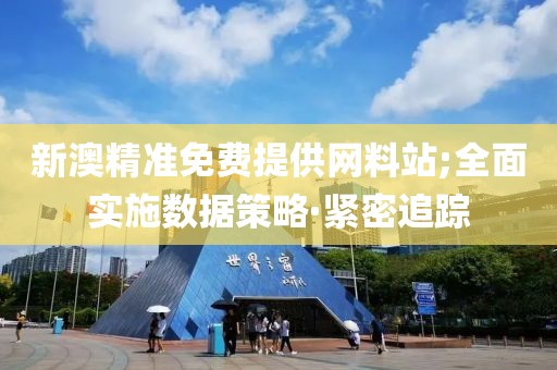 新澳精準(zhǔn)免費(fèi)提供網(wǎng)料站;全面實(shí)施數(shù)據(jù)策略·緊密追蹤