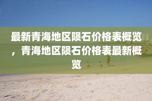 最新青海地區(qū)隕石價(jià)格表概覽，青海地區(qū)隕石價(jià)格表最新概覽