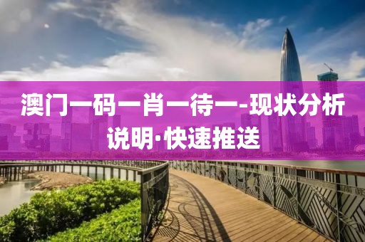澳門一碼一肖一待一-現(xiàn)狀分析說(shuō)明·快速推送
