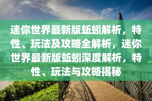 迷你世界最新版蚯蚓解析，特性、玩法及攻略全解析，迷你世界最新版蚯蚓深度解析，特性、玩法與攻略揭秘